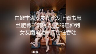 白嫩丰满女友在沙发上看书黑丝肥臀丰满诱人_把鸡巴伸到女友面前她一口含住吞吐