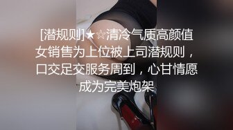 [潜规则]★☆清冷气质高颜值女销售为上位被上司潜规则，口交足交服务周到，心甘情愿成为完美炮架