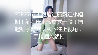 STP27613 烈焰红唇网红小姐姐！躺在床上寂寞秀一段！撩起裙子掰穴，从下往上视角，手指插入猛扣