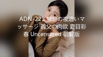  ADN-221 禁忌の夜這いマッサージ 義父の肉欲 夏目彩春 Uncensored 破解版