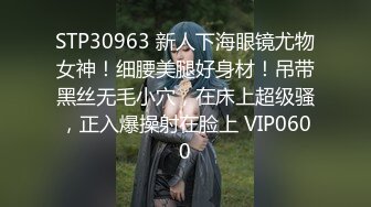 STP30963 新人下海眼镜尤物女神！细腰美腿好身材！吊带黑丝无毛小穴，在床上超级骚，正入爆操射在脸上 VIP0600