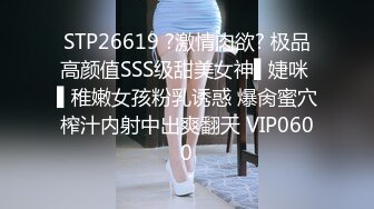 STP26619 ?激情肉欲? 极品高颜值SSS级甜美女神▌婕咪 ▌稚嫩女孩粉乳诱惑 爆肏蜜穴榨汁内射中出爽翻天 VIP0600