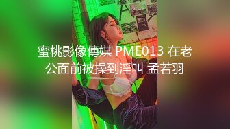 蜜桃影像傳媒 PME013 在老公面前被操到淫叫 孟若羽