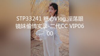 STP33241 糖心Vlog.淫荡眼镜妹偷情实录-二代CC VIP0600