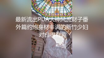 最新流出PUA大神风流财子番外篇约炮身材丰满的新竹少妇 对白很有趣