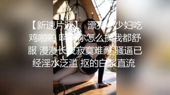 和46岁丰满大屁股熟女偷情，这大屁股肥厚无比，舔起来特别有性欲太爽了