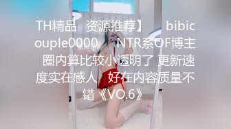 TH精品✨资源推荐】❤️bibicouple0000❤️NTR系OF博主  圈内算比较小透明了 更新速度实在感人   好在内容质量不错《VO.6》