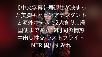 【中文字幕】寿退社が决まった美脚キャビンアテンダントと海外ホテルで2人きり…帰国便まであと12时间の情热中出し性交 ラストフライトNTR 黒川すみれ