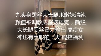 九头身黑丝大长腿JK嫩妹清纯颜值被调教成骚婊母狗，撕烂大长腿黑丝暴力输出 高冷女神也有臣服的一天 腿控福利