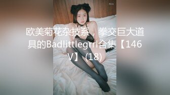 欧美菊花杂技系，拳交巨大道具的Badlittlegrrl合集【146V】 (18)