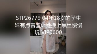 STP26779 04年18岁的学生妹有点害羞让她换上黑丝慢慢玩 VIP0600