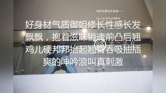 好身材气质御姐修长性感长发飘飘，抱着滋味销魂前凸后翘鸡儿硬邦邦抬起翘臀吞吸抽插爽的呻吟浪叫真刺激