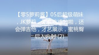 【零5萝莉酱】05后超级萌妹，JK萝莉，无套吃鸡啪啪，还会弹吉他，才艺展示，蜜桃臀后入内射 (2)