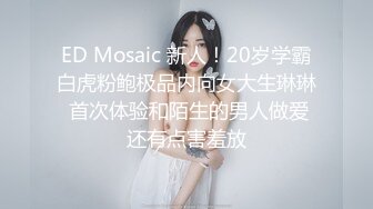 ED Mosaic 新人！20岁学霸白虎粉鲍极品内向女大生琳琳 首次体验和陌生的男人做爱还有点害羞放