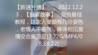 【新速片遞】⭐⭐⭐2022.12.23，【良家故事】，泡良最佳教程，这次人妻颇有几分姿色，老情人不客气，裸体相见激情交合爽歪歪[3.22G/MP4/08:18:22]