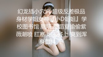 善良的小嫂子  彻底沦为玩物的嫂子 很配合让小叔子调教 边肏边滴蜡 不受控制的挛动 菊穴双开