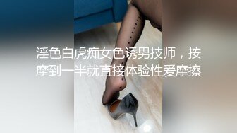 淫色白虎痴女色诱男技师，按摩到一半就直接体验性爱摩擦