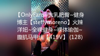 【OnlyFans~大乳肥臀~健身博主【steffymoreno】火辣洋妞~全裸健身~裸体瑜伽~腹肌马甲线【419V】 (128)