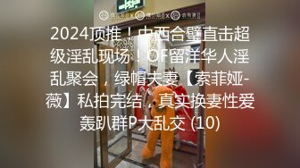 2024顶推！中西合璧直击超级淫乱现场！OF留洋华人淫乱聚会，绿帽夫妻【索菲娅-薇】私拍完结，真实换妻性爱轰趴群P大乱交 (10)