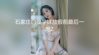 石家庄白校学妹放假前最后一炮2