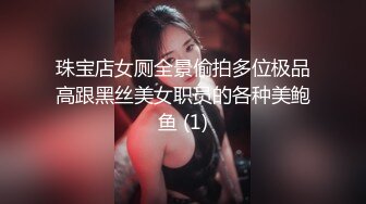 珠宝店女厕全景偷拍多位极品高跟黑丝美女职员的各种美鲍鱼 (1)