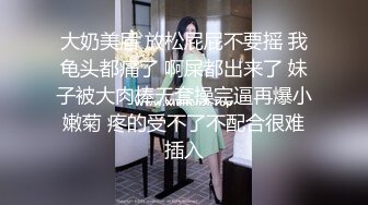 大奶美眉 放松屁屁不要摇 我龟头都痛了 啊屎都出来了 妹子被大肉棒无套操完逼再爆小嫩菊 疼的受不了不配合很难插入