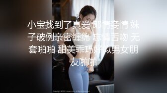 小宝找到了真爱 郞情妾情 妹子破例亲密缠绵 忘情舌吻 无套啪啪 甜美乖巧好似男女朋友啪啪