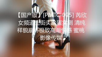 【国产版】[PMTC-025] 芮欣 女频道主街头跳蛋实测 清纯样貌崩坏极致高潮快感 蜜桃影像传媒