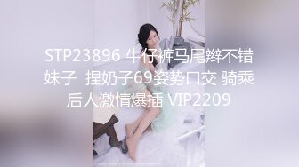 STP23896 牛仔裤马尾辫不错妹子  捏奶子69姿势口交 骑乘后人激情爆插 VIP2209