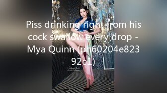 Piss drinking right from his cock swallow every drop - Mya Quinn (ph60204e82392e1)