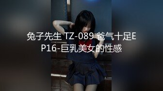 兔子先生 TZ-089 爸气十足EP16-巨乳美女的性感