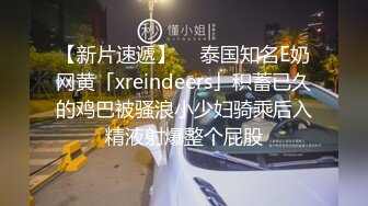 【新片速遞】  ✨泰国知名E奶网黄「xreindeers」积蓄已久的鸡巴被骚浪小少妇骑乘后入精液射爆整个屁股