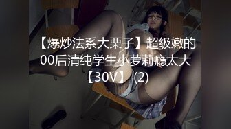 【爆炒法系大栗子】超级嫩的00后清纯学生小萝莉瘾太大【30V】 (2)