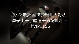 1/22最新 丝袜少妇让大哥从桌子上干了骚逼干菊花呻吟不止VIP1196