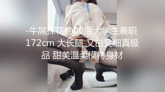 -牛屌探花约00后大学生兼职 172cm 大长腿 又白又细真极品 甜美温柔模特身材