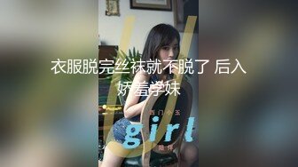 人妖系列之高质量白嫩清纯身材一流的可爱妖妖已经进化犹如女人一样撅着小屁屁等着你来操自摸到射