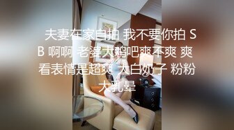   夫妻在家自拍 我不要你拍 SB 啊啊 老婆大鸡吧爽不爽 爽 看表情是超爽 大白奶子 粉粉大乳晕