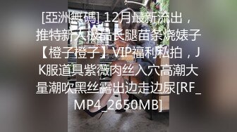 [亞洲無碼] 12月最新流出，推特新人极品长腿苗条烧婊子【橙子橙子】VIP福利私拍，JK服道具紫薇肉丝入穴高潮大量潮吹黑丝露出边走边尿[RF_MP4_2650MB]