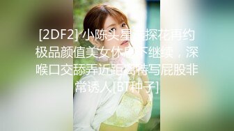 [2DF2] 小陈头星选探花再约极品颜值美女休息下继续，深喉口交舔弄近距离特写屁股非常诱人[BT种子]