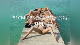 91CM-225.余丽.被轮奸的妈妈.91制片厂