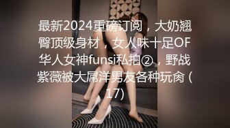 最新2024重磅订阅，大奶翘臀顶级身材，女人味十足OF华人女神funsi私拍②，野战紫薇被大屌洋男友各种玩肏 (17)