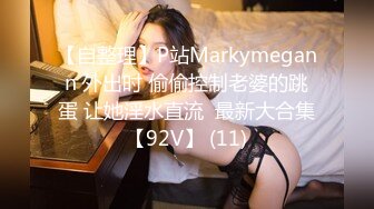 【自整理】P站Markymegann 外出时 偷偷控制老婆的跳蛋 让她淫水直流  最新大合集【92V】 (11)