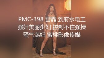 PMC-398 雪霏 到府水电工强奸美丽少妇 控制不住强操骚气荡妇 蜜桃影像传媒