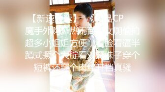 【新速片遞】  《极品CP☀️魔手外购》热闹商场女厕偸拍超多小姐姐方便，看脸看逼半蹲式撅个大腚看双洞妹子穿个短裤还穿个肉丝开裆真骚