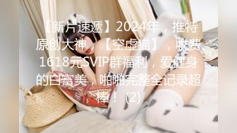 【新片速遞】2024年，推特原创大神，【空虚猫】，收费1618元SVIP群福利，爱健身的白富美，啪啪完整全记录超棒！ (2)