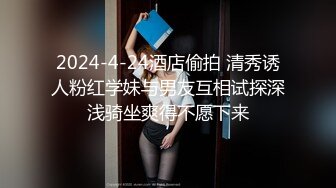 2024-4-24酒店偷拍 清秀诱人粉红学妹与男友互相试探深浅骑坐爽得不愿下来