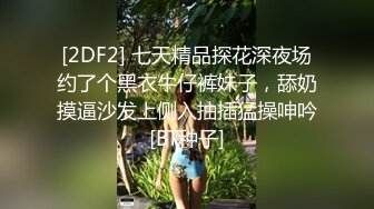 [2DF2] 七天精品探花深夜场约了个黑衣牛仔裤妹子，舔奶摸逼沙发上侧入抽插猛操呻吟[BT种子]