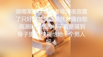 湖南某小学语文老师深夜寂寞了只好穿着情趣黑丝发骚自慰 高潮时淫荡的样子真是骚到骨子里了 快赐给她一个男人吧！