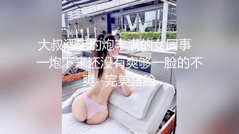 大叔酒店约炮丰满的女同事⭐一炮下来还没有爽够一脸的不爽⭐完美露脸