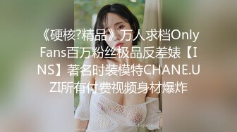 《硬核?精品》万人求档OnlyFans百万粉丝极品反差婊【INS】著名时装模特CHANE.UZI所有付费视频身材爆炸